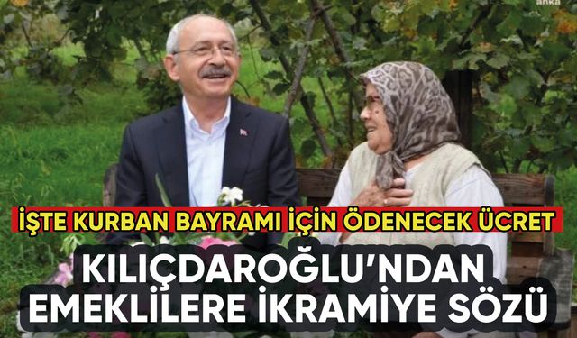 Kılıçdaroğlu'ndan emeklilere bayram ikramiyesi sözü: İşte o miktar