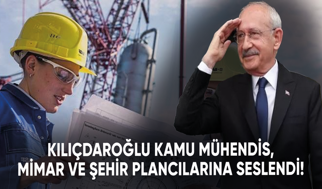 Kılıçdaroğlu kamu mühendis, mimar ve şehir plancılarına seslendi!