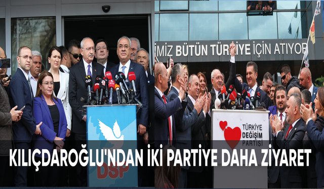 Kılıçdaroğlu'ndan iki partiye daha ziyaret