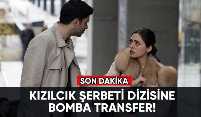 Kızılcık Şerbeti dizisine bomba transfer!