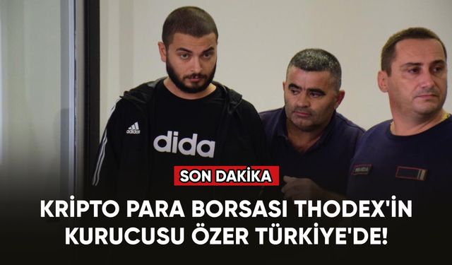 Kripto para borsası Thodex'in kurucusu Özer Türkiye'de!