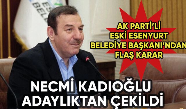 AK Parti'li Necmi Kadıoğlu adaylıktan çekildi