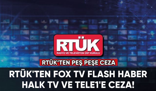 RTÜK'ten FOX TV, Flash Haber, Halk TV ve Tele1'e ceza!