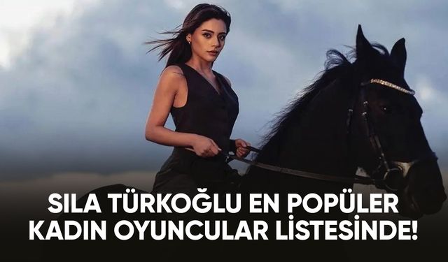 Sıla Türkoğlu en popüler kadın oyuncular listesinde!