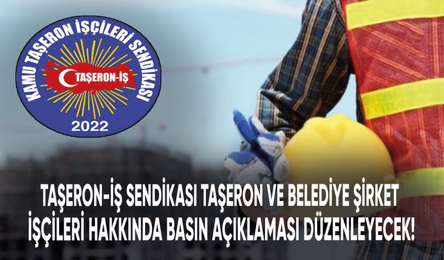 Taşeron-İş taşeron ve belediye şirket işçileri hakkında basın açıklaması düzenleyecek!