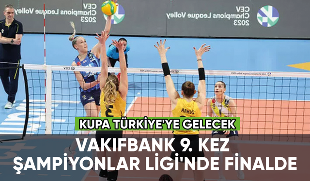 VakıfBank 9. kez Şampiyonlar Ligi'nde finalde