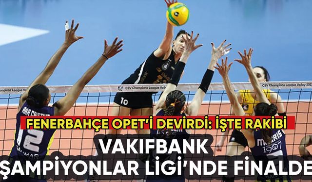 Vakıfbank, Fenerbahçe Opet'i devirip finale çıktı