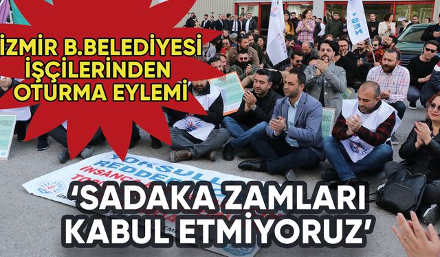 İzmir Büyükşehir Belediyesi işçilerinden oturma eylemi