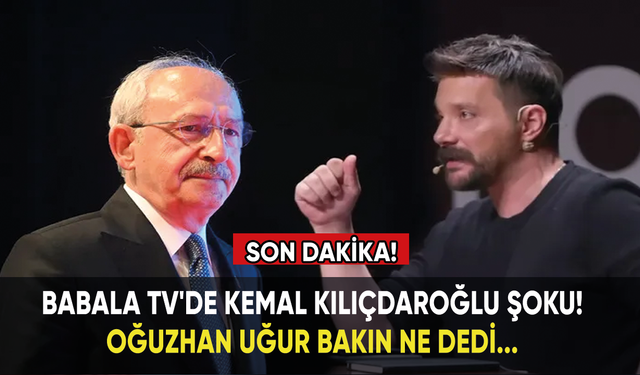 Babala TV'de Kemal Kılıçdaroğlu şoku! Oğuzhan Uğur bakın ne dedi...