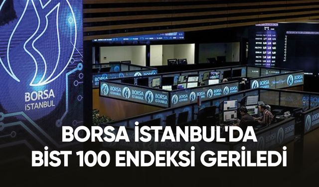 Borsa İstanbul'da BIST 100 endeksi geriledi