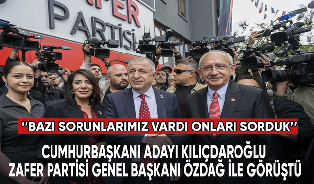 Cumhurbaşkanı adayı Kılıçdaroğlu, Zafer Partisi Genel Başkanı Özdağ ile görüştü