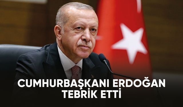 Cumhurbaşkanı Recep Tayyip Erdoğan tebrik etti