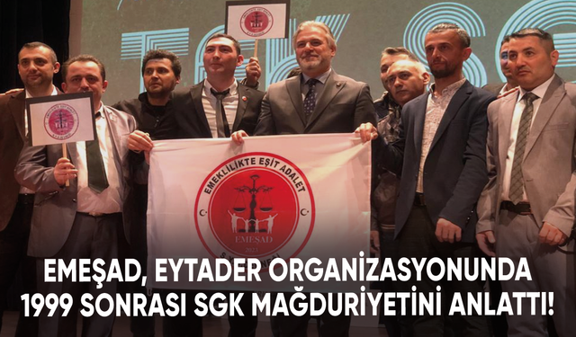 EMEŞAD, EYTADER organizasyonunda 1999 sonrası SGK mağduriyetini anlattı!