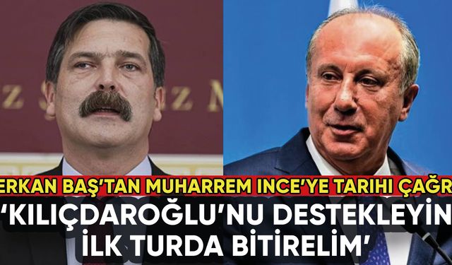 Erkan Baş'tan Muharrem İnce'ye tarihi çağrı: 'Kılıçdaroğlu'nu destekleyin'
