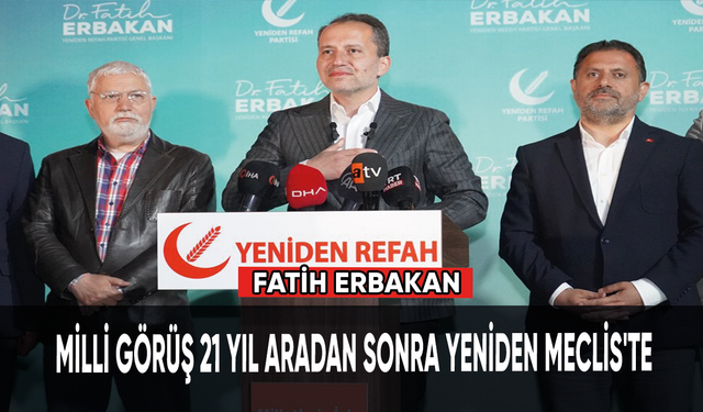 Fatih Erbakan: Milli Görüş 21 yıl aradan sonra yeniden Meclis'te