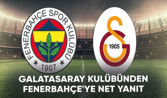 Galatasaray Kulübünden Fenerbahçe'ye net yanıt