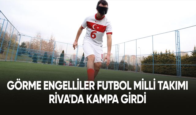 Görme Engelliler Futbol Milli Takımı, Riva'da kampa girdi