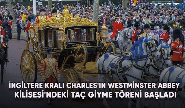 İngiltere Kralı Charles'ın Westminster Abbey Kilisesi'ndeki taç giyme töreni başladı