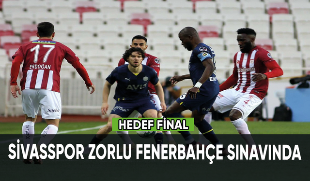 Sivasspor zorlu Fenerbahçe sınavında