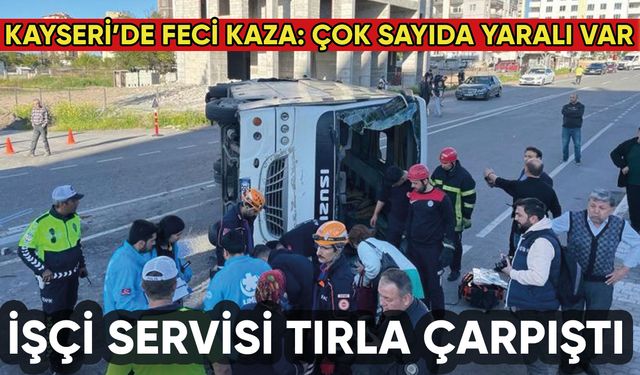 Kayseri'de işçi servisi TIR'la çarpıştı: Çok sayıda yaralı var