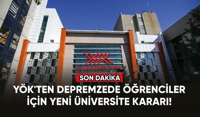 YÖK'ten depremzede öğrenciler için yeni üniversite kararı!