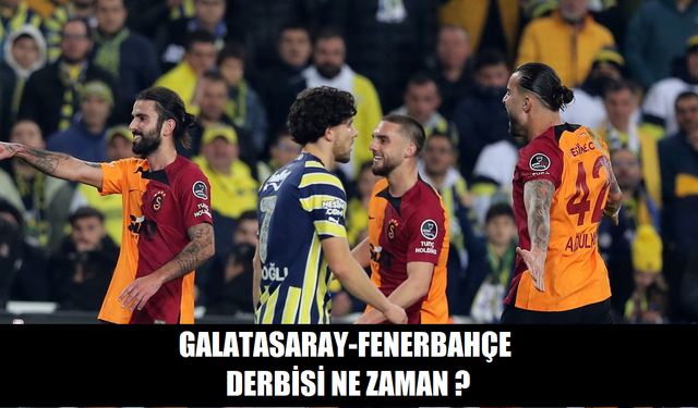 Galatasaray-Fenerbahçe derbisi ne zaman ?