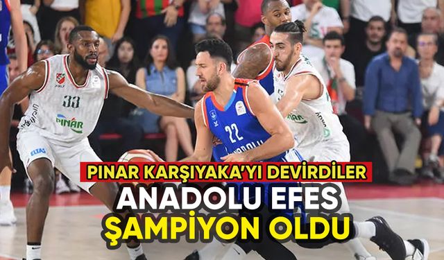 Anadolu Efes Pınar Karşıyaka'yı devirip şampiyon oldu