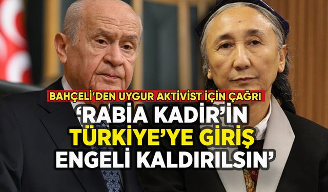 Bahçeli'den Uygur savunucusu Rabia Kadir çağrısı