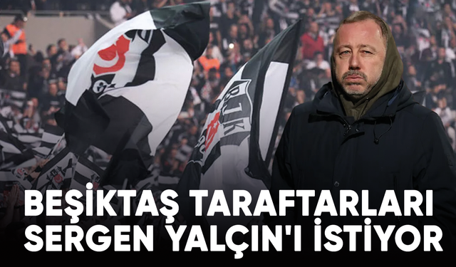 Beşiktaş taraftarları Sergen Yalçın'ı istiyor