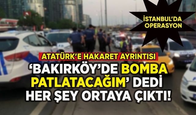 Bakırköy'de bomba alarmı: Her şey ortaya çıktı!