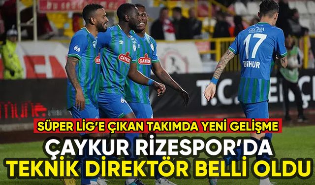 Süper Lig'e yükselen Çaykur Rizespor'un teknik direktörü belli oldu