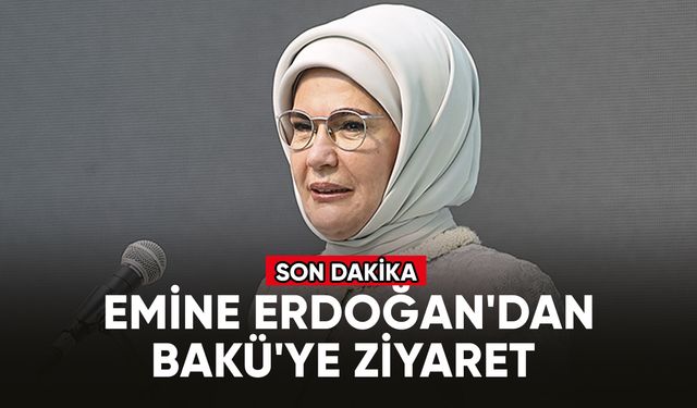 Emine Erdoğan'dan Bakü'ye ziyaret
