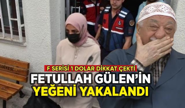 FETÖ elebaşı Fetullah Gülen'in yeğeni yakalandı