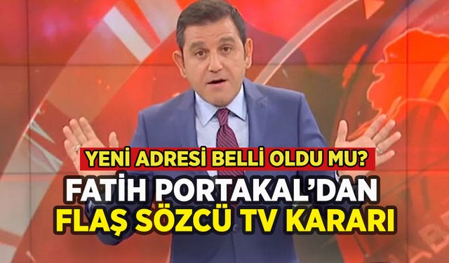 Fatih Portakal'dan Sözcü TV kararı: Yeni adresi belli oldu mu?
