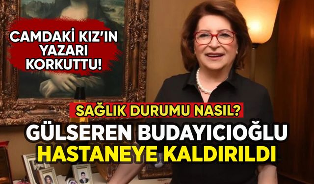 Camdaki Kız'ın yazarı Gülseren Budayıcıoğlu hastaneye kaldırıldı
