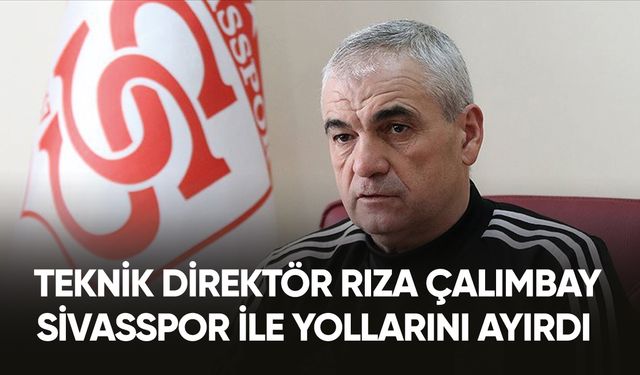 Teknik direktör Rıza Çalımbay, Sivasspor ile yollarını ayırdı