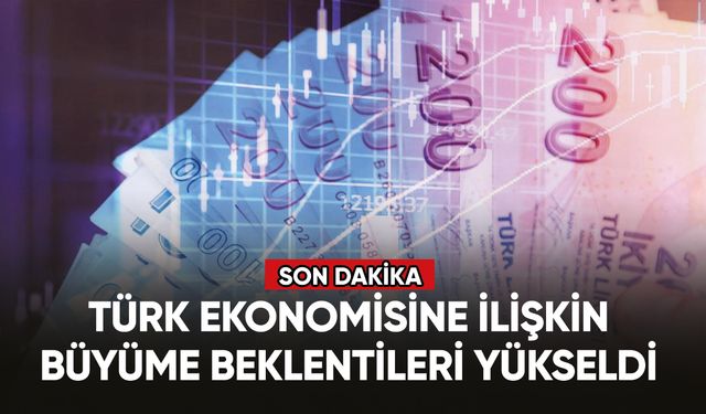 Türk ekonomisine ilişkin büyüme beklentileri yükseldi