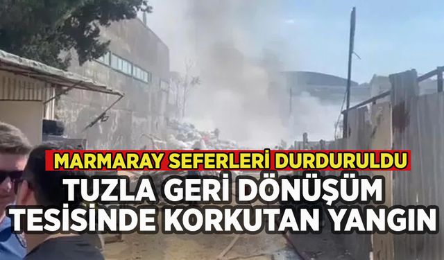 Tuzla geri dönüşüm tesisinde yangın: Marmaray seferleri durduruldu