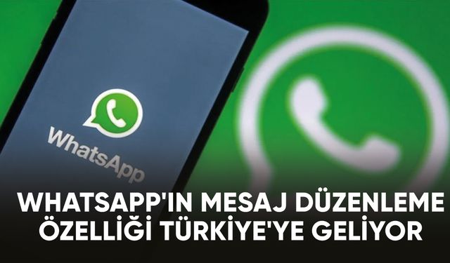 WhatsApp'ın mesaj düzenleme özelliği Türkiye'ye geliyor