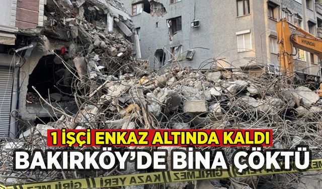 Bakırköy'de bina çöktü: İşçi enkazdan kurtarıldı