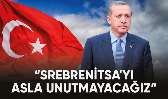 Cumhurbaşkanı Erdoğan'dan Srebrenitsa mesajı!