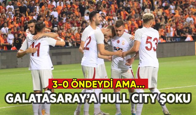 Galatasaray'a hazırlık maçında Hull City şoku