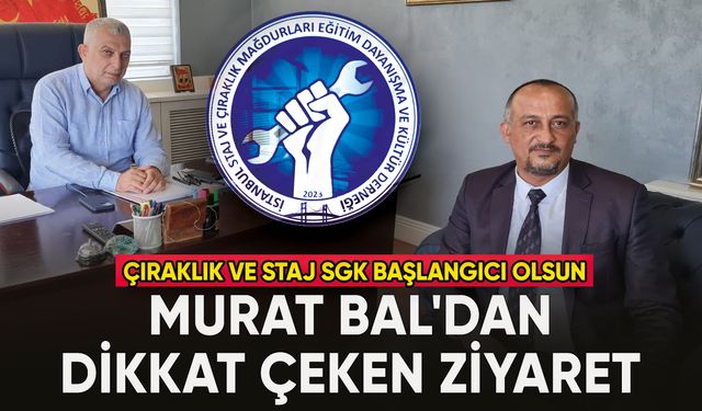 İstanbul Staj ve Çıraklık Mağdurları Derneği Başkanı Murat Bal'dan dikkat çeken ziyaret!