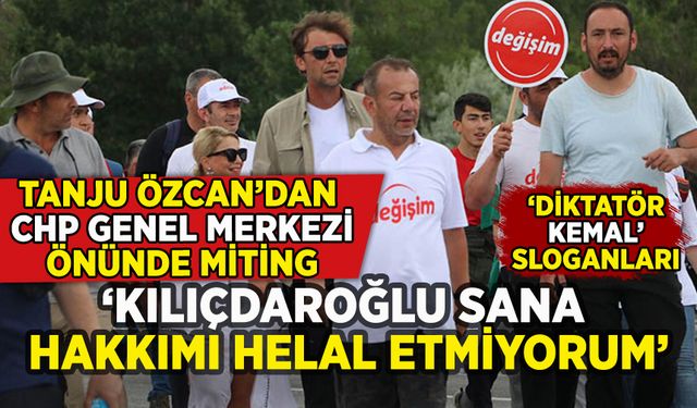Tanju Özcan CHP Genel Merkezi önüne ulaştı: 'Kılıçdaroğlu sana hakkımı helal etmiyorum'