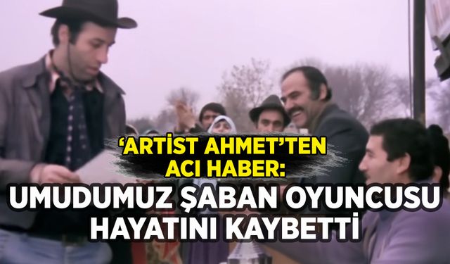 Yeşilçam'ın 'Artist Ahmet'i hayatını kaybetti: Geriye o filmler kaldı