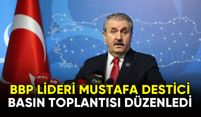 BBP Genel Başkanı Mustafa Destici, basın toplantısı düzenledi