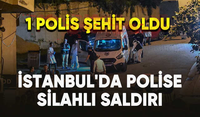 İstanbul'da polise silahlı saldırı: 2 polis yaralandı,1 polis şehit oldu!