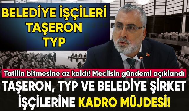 Taşeron, TYP Ve Belediye Şirket İşçilerine Kadro Müjdesi! Meclisin gündemi açıklandı