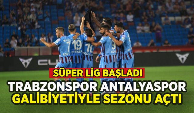Trabzonspor sezonu Antalyaspor galibiyetiyle açtı