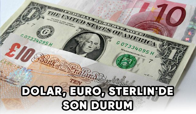 Dolar, Euro, Sterlin'de son durum!